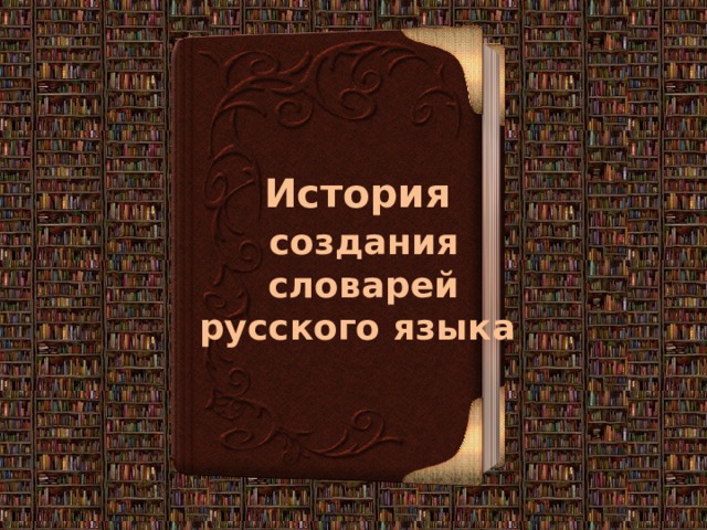 История  создания  словарей русского языка 