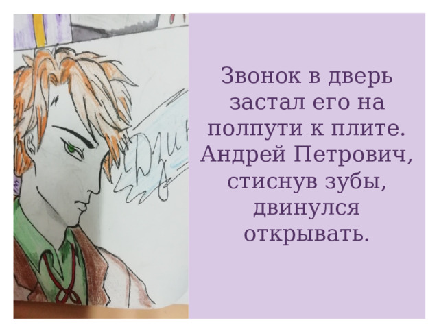 Звонок в дверь застал его на полпути к плите. Андрей Петрович, стиснув зубы, двинулся открывать.   