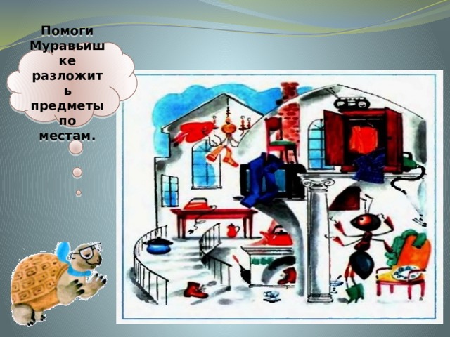 Помоги Муравьишке разложить предметы по местам. 