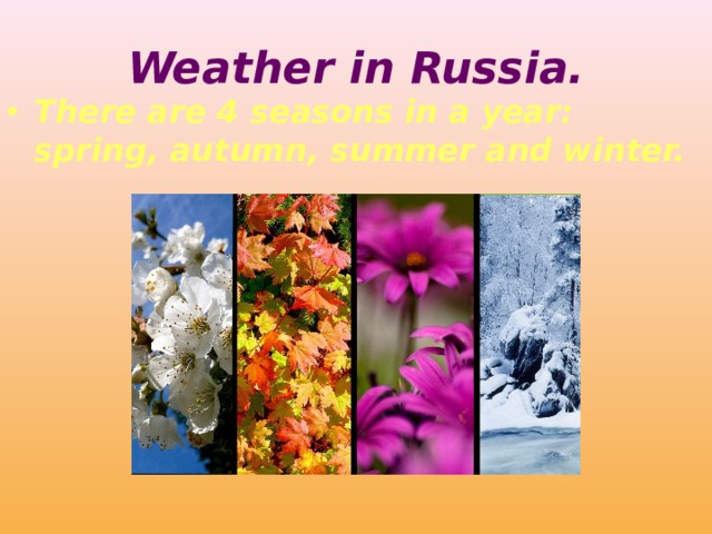 Weather in Russia. There are 4 seasons in a year: spring, autumn, summer and winter. 