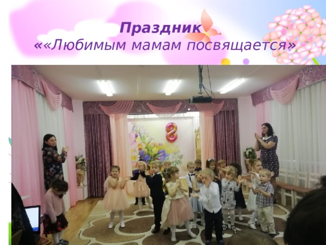 Праздник « «Любимым мамам посвящается » 