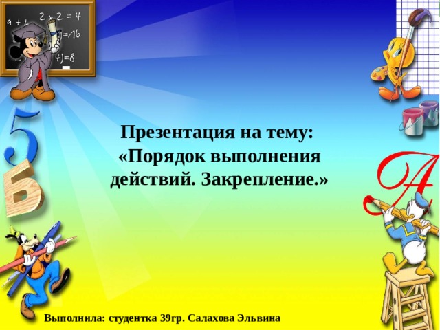 Презентация на тему: «Порядок выполнения действий. Закрепление.» Выполнила: студентка 39гр. Салахова Эльвина