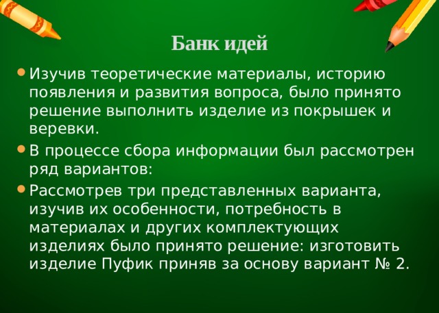 Банк идей   Изучив теоретические материалы, историю появления и развития вопроса, было принято решение выполнить изделие из покрышек и веревки. В процессе сбора информации был рассмотрен ряд вариантов: Рассмотрев три представленных варианта, изучив их особенности, потребность в материалах и других комплектующих изделиях было принято решение: изготовить изделие Пуфик приняв за основу вариант № 2. 