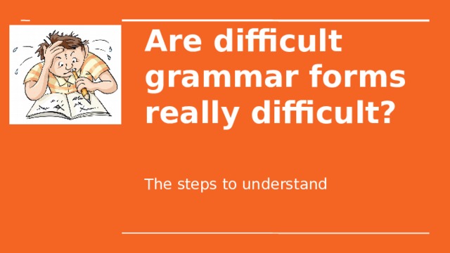 Are difficult grammar forms really difficult? The steps to understand 