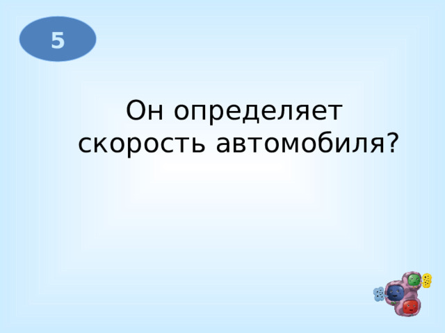 5 Он определяет скорость автомобиля?  