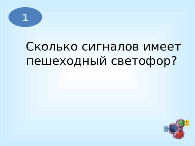 1   Сколько сигналов имеет  пешеходный светофор?  