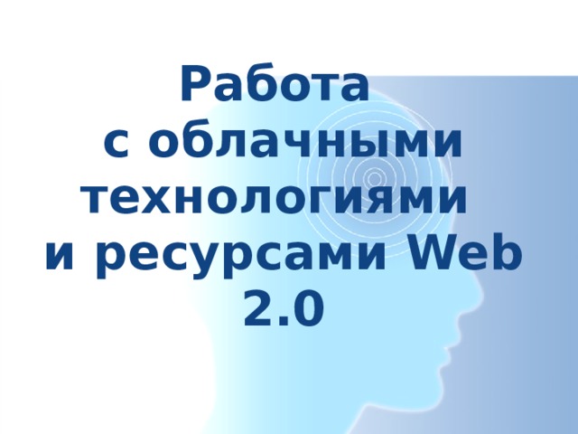 Работа  с облачными технологиями  и ресурсами Web 2.0 