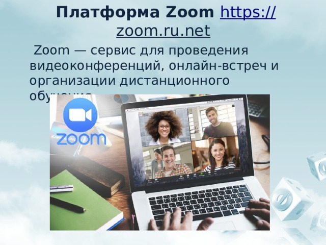 Платформа Zoom https:// zoom.ru.net   Zoom — сервис для проведения видеоконференций, онлайн-встреч и организации дистанционного обучения. 