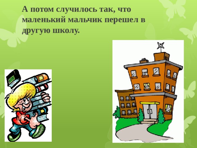 А потом случилось так, что маленький мальчик перешел в другую школу. 