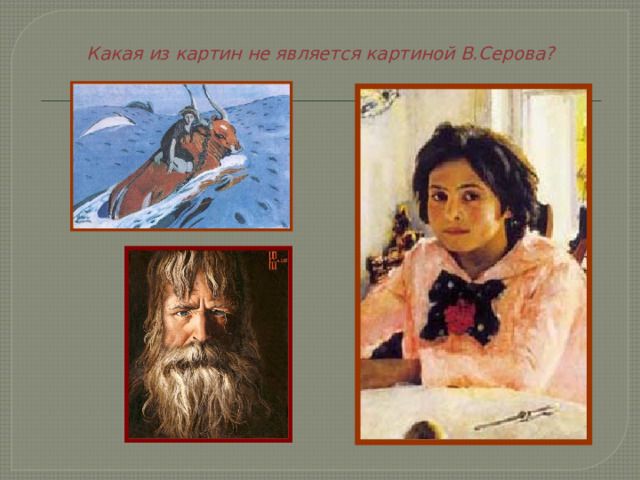 Какая из картин не является картиной В.Серова? 