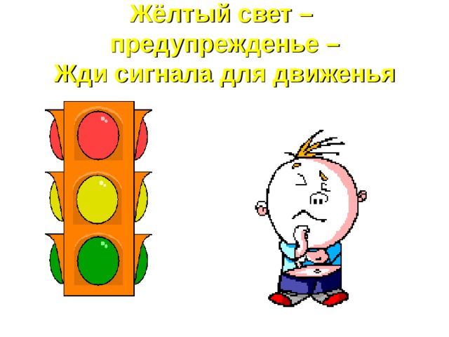 Жёлтый свет – предупрежденье –  Жди сигнала для движенья 