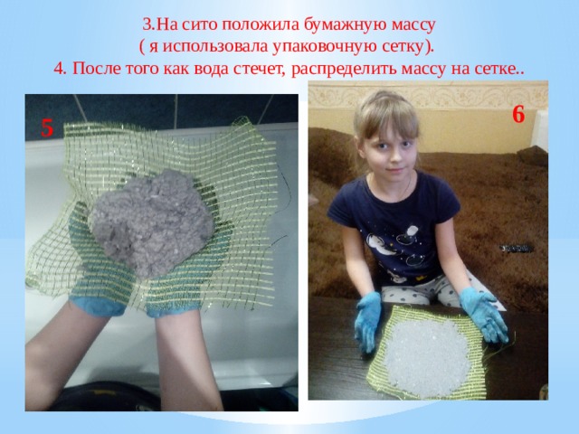 3.На сито положила бумажную массу ( я использовала упаковочную сетку). 4. После того как вода стечет, распределить массу на сетке.. 6 5 