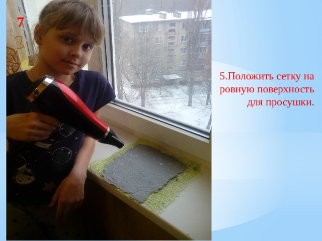 7 5.Положить сетку на ровную поверхность для просушки . 