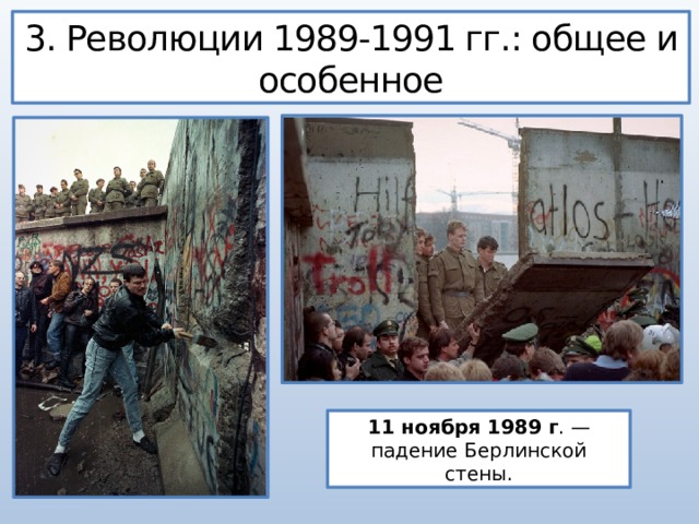 3. Революции 1989-1991 гг.: общее и особенное 11 ноября 1989 г . — падение Берлинской стены. 