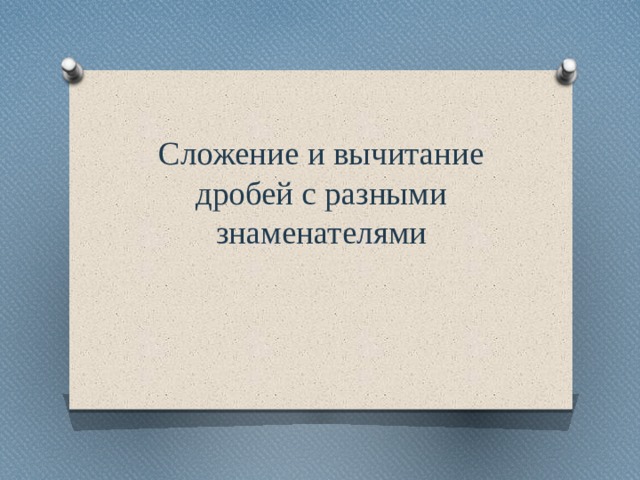 Сложение и вычитание дробей с разными знаменателями 