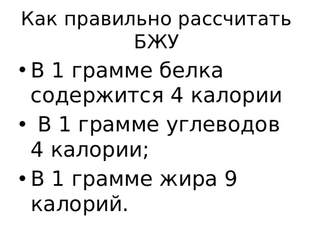 Как правильно рассчитать БЖУ В 1 грамме белка содержится 4 калории  В 1 грамме углеводов 4 калории; В 1 грамме жира 9 калорий. 