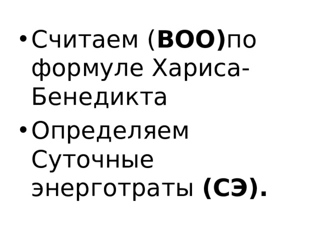 Считаем ( ВОО) по формуле Хариса-Бенедикта Определяем Суточные энерготраты (СЭ). 