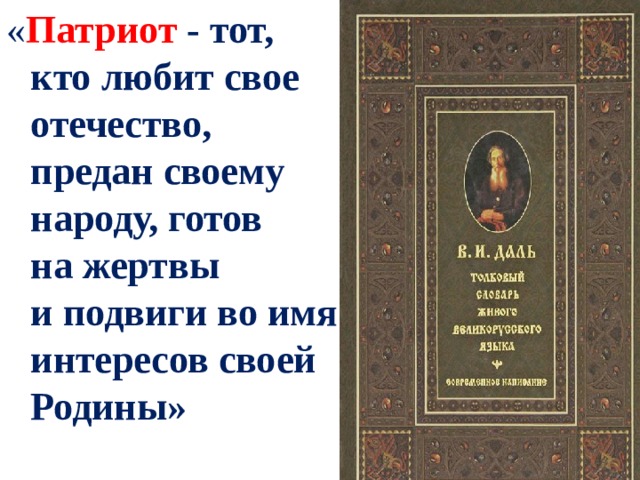 « Патриот  - тот, кто любит свое отечество, предан своему народу, готов на жертвы и подвиги во имя интересов своей Родины» 