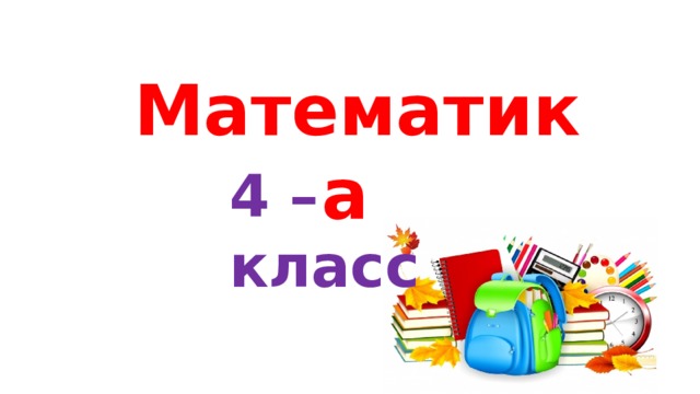 Математика 4 – класс 