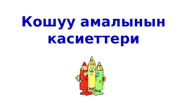 Кошуу амалынын касиеттери 