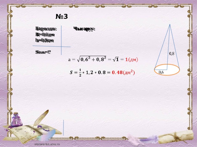 № 3 Берилди: Чыгаруу:   R=0,6дм   h=0,8дм   Sо.к=?        