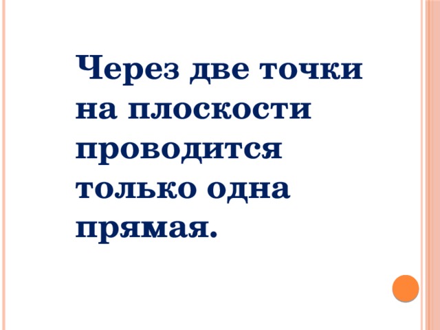 Через две точки на плоскости проводится только одна прямая. 