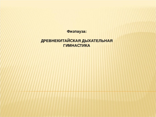 Физпауза:  ДРЕВНЕКИТАЙСКАЯ ДЫХАТЕЛЬНАЯ ГИМНАСТИКА 
