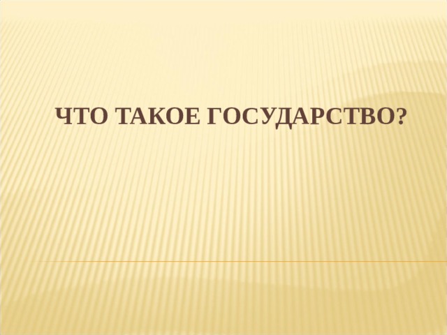 ЧТО ТАКОЕ ГОСУДАРСТВО?   