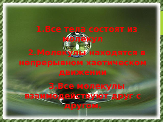 Все тела состоят из молекул Молекулы находятся в непрерывном хаотическом движении Все молекулы взаимодействуют друг с другом. 