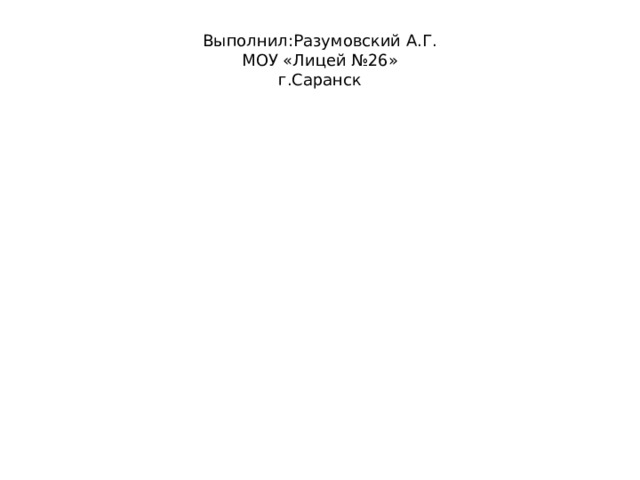 Выполнил:Разумовский А.Г.  МОУ «Лицей №26»  г.Саранск 