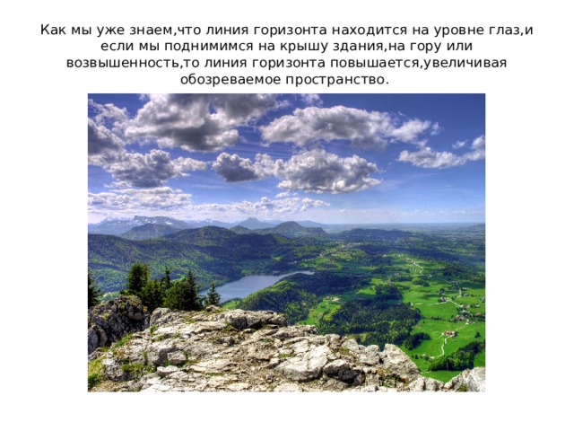 Как мы уже знаем,что линия горизонта находится на уровне глаз,и если мы поднимимся на крышу здания,на гору или возвышенность,то линия горизонта повышается,увеличивая обозреваемое пространство. 