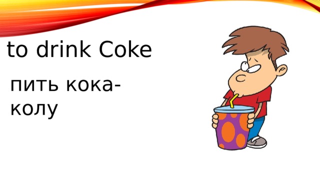to drink Coke пить кока-колу 