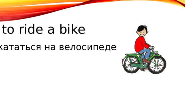 to ride a bike кататься на велосипеде 