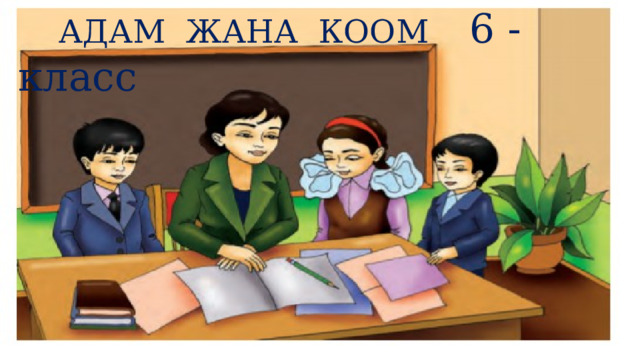  АДАМ ЖАНА КООМ 6 - класс 