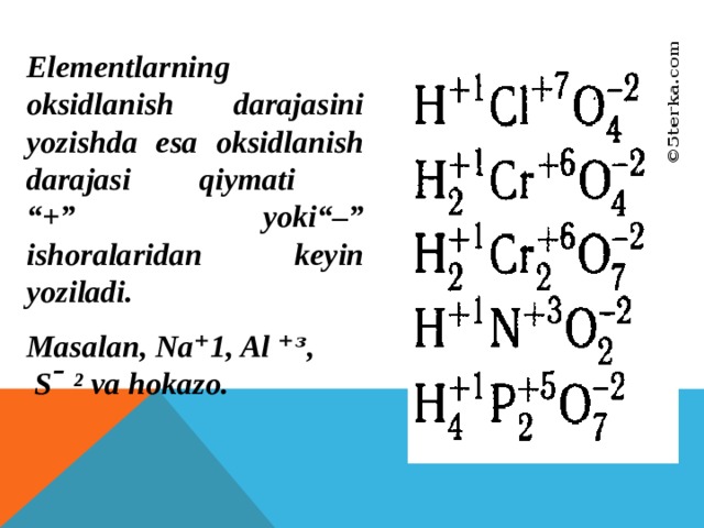 Elementlarning oksidlanish darajasini yozishda esa oksidlanish darajasi qiymati  “+” yoki“–” ishoralaridan keyin yoziladi. Masalan, Na⁺1, Al ⁺ᶟ,  S  ̄ ² va hokazo. 