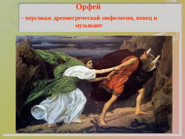 Орфей - персонаж древнегреческой мифологии, певец и музыкант  