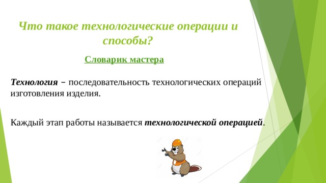 Что такое технологические операции и способы? Словарик мастера Технология – последовательность технологических операций изготовления изделия. Каждый этап работы называется технологической операцией . 