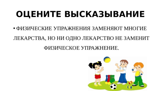 ОЦЕНИТЕ ВЫСКАЗЫВАНИЕ ФИЗИЧЕСКИЕ УПРАЖНЕНИЯ ЗАМЕНЯЮТ МНОГИЕ ЛЕКАРСТВА, НО НИ ОДНО ЛЕКАРСТВО НЕ ЗАМЕНИТ ФИЗИЧЕСКОЕ УПРАЖНЕНИЕ. 