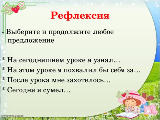 Рефлексия - Выберите и продолжите любое предложение * На сегодняшнем уроке я узнал… * На этом уроке я похвалил бы себя за… * После урока мне захотелось… * Сегодня я сумел… 