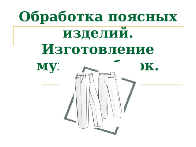 Обработка поясных изделий. Изготовление мужских брюк. 