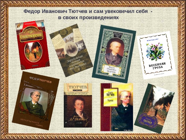 Федор Иванович Тютчев и сам увековечил себя -  в своих произведениях 