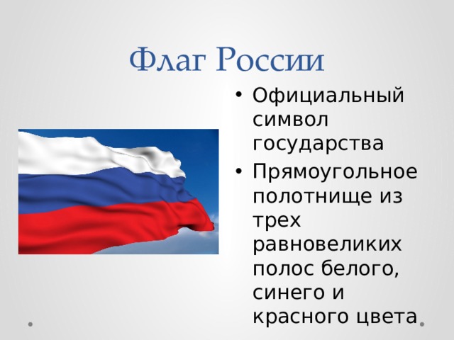 Флаг России Официальный символ государства Прямоугольное полотнище из трех равновеликих полос белого, синего и красного цвета 