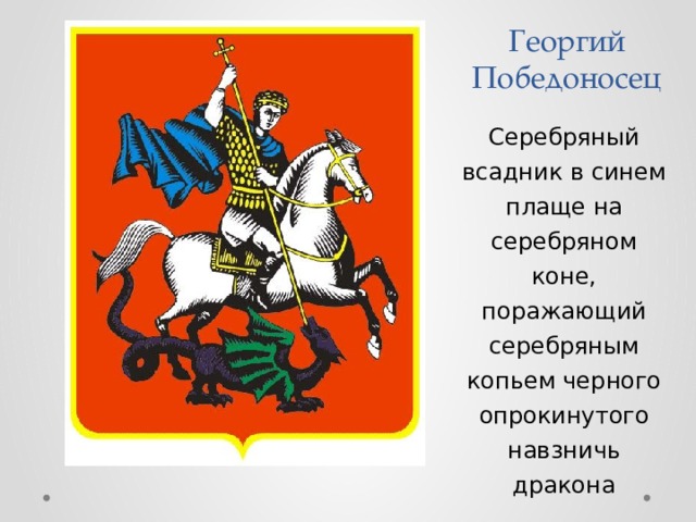Георгий Победоносец Серебряный всадник в синем плаще на серебряном коне, поражающий серебряным копьем черного опрокинутого навзничь дракона 