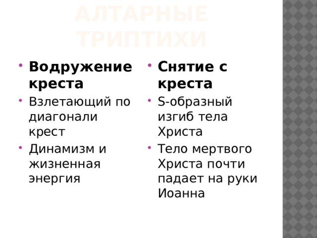 Алтарные триптихи Водружение креста Взлетающий по диагонали крест Динамизм и жизненная энергия Снятие с креста S-образный изгиб тела Христа Тело мертвого Христа почти падает на руки Иоанна 