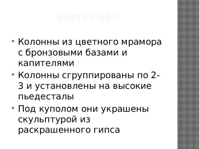 Интерьер Колонны из цветного мрамора с бронзовыми базами и капителями Колонны сгруппированы по 2-3 и установлены на высокие пьедесталы Под куполом они украшены скульптурой из раскрашенного гипса 