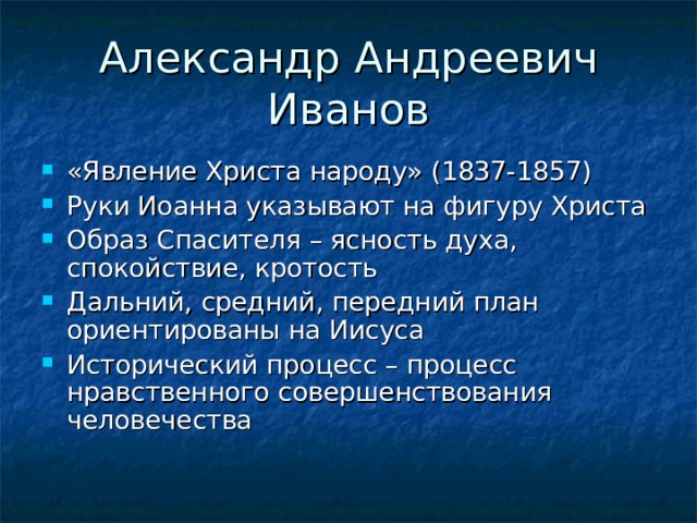 Александр Андреевич Иванов «Явление Христа народу» (1837-1857) Руки Иоанна указывают на фигуру Христа Образ Спасителя – ясность духа, спокойствие, кротость Дальний, средний, передний план ориентированы на Иисуса Исторический процесс – процесс нравственного совершенствования человечества 