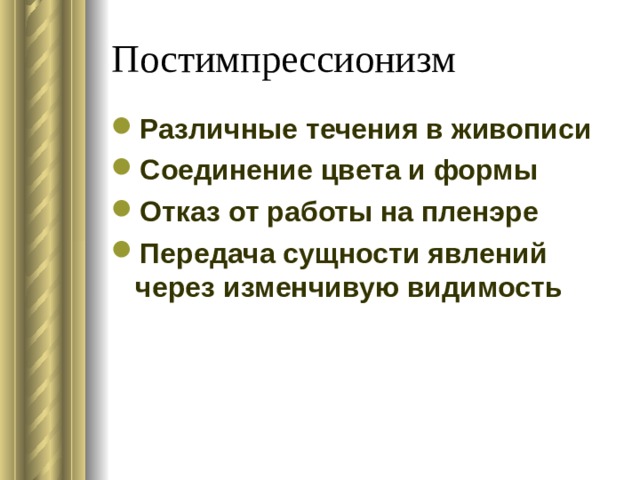 Постимпрессионизм Различные течения в живописи Соединение цвета и формы Отказ от работы на пленэре Передача сущности явлений через изменчивую видимость 