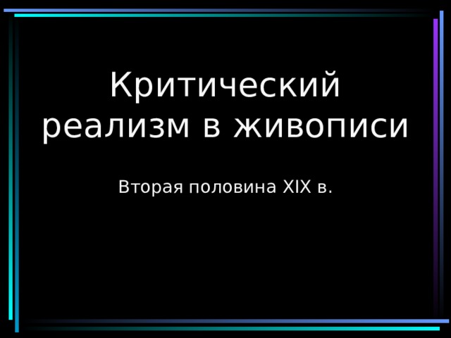 Критический реализм в живописи Вторая половина XIX в. 