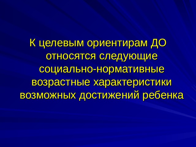 К целевым ориентирам ДО относятся следующие социально-нормативные возрастные характеристики возможных достижений ребенка 