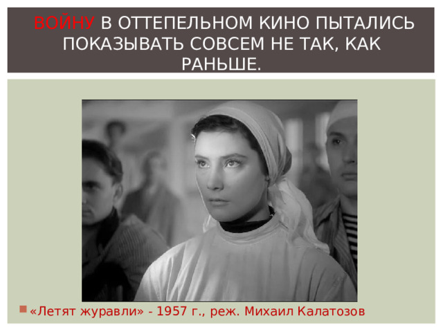   ВОЙНУ В ОТТЕПЕЛЬНОМ КИНО ПЫТАЛИСЬ ПОКАЗЫВАТЬ СОВСЕМ НЕ ТАК, КАК РАНЬШЕ. «Летят журавли» - 1957 г., реж. Михаил Калатозов 